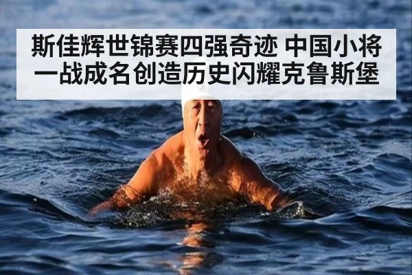 斯佳辉世锦赛四强奇迹 中国小将一战成名创造历史闪耀克鲁斯堡